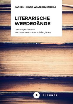 Literarische Werdegänge von Heintz,  Kathrin, Kühn,  Walter