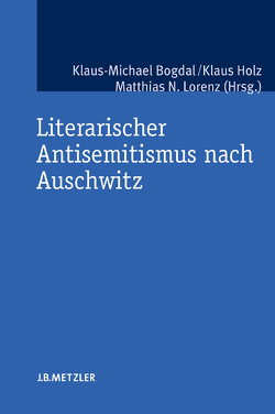 Literarischer Antisemitismus nach Auschwitz von Bogdal,  Klaus-Michael, Holz,  Klaus, Lorenz,  Matthias N