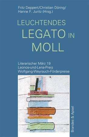 Literarischer März. Leonce- und -Lena-Preis / leuchtendes legato in moll von Deppert,  Fritz, Döring,  Christian, Juritz,  Hanne F.