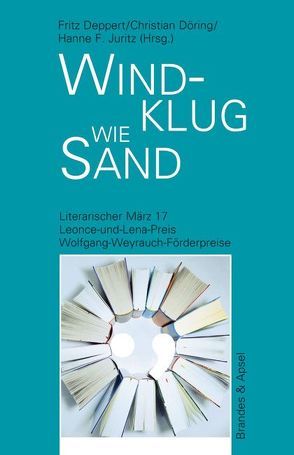 Literarischer März. Leonce- und -Lena-Preis / Windklug wie Sand von Deppert,  Fritz, Döring,  Christian, Juritz,  Hanne F.