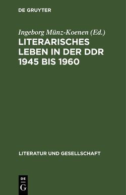 Literarisches Leben in der DDR 1945 bis 1960 von Münz-Koenen,  Ingeborg