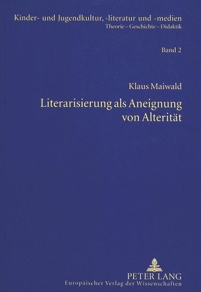 Literarisierung als Aneignung von Alterität von Maiwald,  Klaus