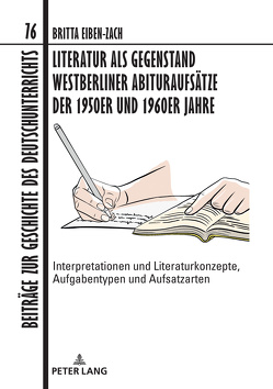 Literatur als Gegenstand Westberliner Abituraufsätze der 1950er und 1960er Jahre von Eiben-Zach,  Britta