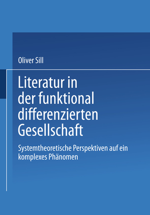 Literatur in der funktional differenzierten Gesellschaft von Sill,  Oliver