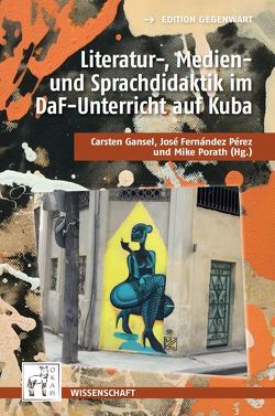 Literatur-, Medien- und Sprachdidaktik im universitären DaF-Unterricht auf Kuba von Gansel,  Carsten, Pérez,  Jose Fernández, Porath,  Mike