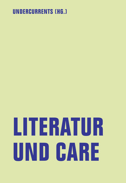 Literatur und Care von Alex,  Charlotte, Bendixen,  Katharina, Brunke,  Lisa, Carl,  Charlotte, Dayioglu-Yücel,  Yasemin, Dornick,  Sarah, Gronich,  Mareike, Heinritz,  Alena, Hetterich,  Josefine, Kalender,  Ute, Klanke,  Annika, León-Villagrá,  Diego, Marx,  Stephanie, Mattutat,  Liza, Niehaus,  Judith, Other Writers Need to Concentrate, Peveling,  Barbara, Srivastava,  Sonakshi, von Bernstorff,  Wiebke, Weskott,  Aljoscha, Wimplinger,  Christian