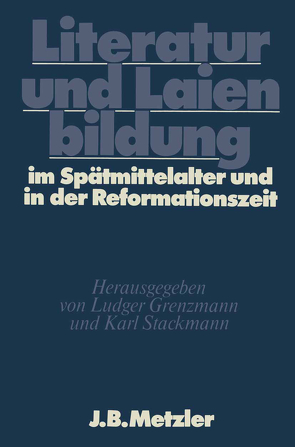Literatur und Laienbildung im Spätmittelalter und in der Reformationszeit von Grenzmann,  Ludger, Stackmann,  Karl