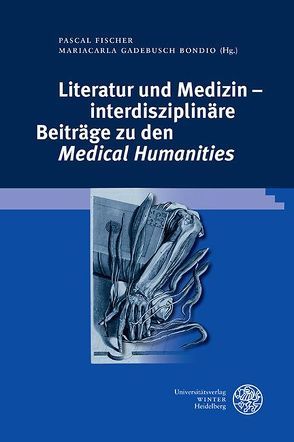 Literatur und Medizin – interdisziplinäre Beiträge zu den ‚Medical Humanities‘ von Berberat,  Pascal, Fischer,  Pascal, Gadebusch Bondio,  Mariacarla