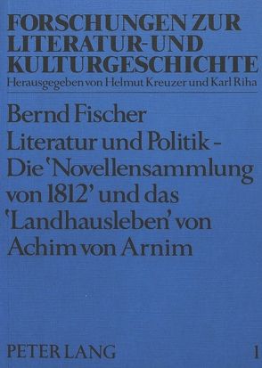 Literatur und Politik – Die «Novellensammlung von 1812» und das «Landhausleben» von Achim von Arnim von Fischer,  Bernd