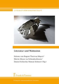 Literatur und Wahnsinn von Bogen,  Helene von, Mayer,  Theresa, Meyer zu Schwabedissen,  Shirin, Schierke,  Daniel, Schnorr,  Simon