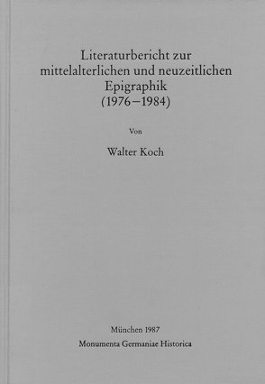 Literaturbericht zur mittelalterlichen und neuzeitlichen Epigraphik (1976-1984) von Koch,  Walter