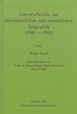 Literaturbericht zur mittelalterlichen und neuzeitlichen Epigraphik (1985-1991) von Bornschlegel,  Franz A, Dietl,  Albert, Glaser,  Maria, Koch,  Walter