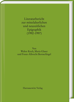 Literaturbericht zur mittelalterlichen und neuzeitlichen Epigraphik (1992-1997) von Bornschlegel,  Franz A, Glaser,  Maria, Koch,  Walter