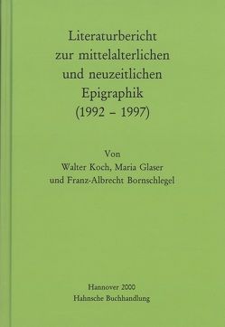 Literaturbericht zur mittelalterlichen und neuzeitlichen Epigraphik (1992-1997) von Bornschlegel,  Franz A, Glaser,  Maria, Koch,  Walter