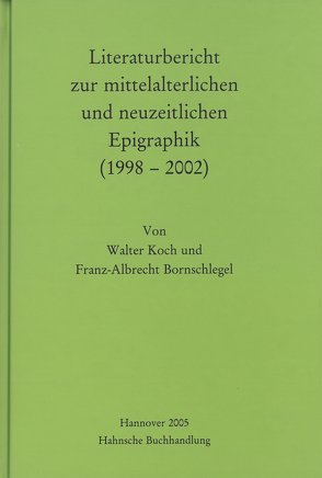 Literaturbericht zur mittelalterlichen und neuzeitlichen Epigraphik (1998-2002) von Bornschlegel,  Franz A, Koch,  Walter