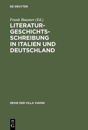 Literaturgeschichtsschreibung in Italien und Deutschland von Baasner,  Frank