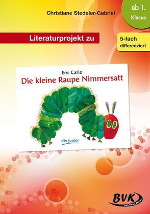 Literaturprojekt zu Die kleine Raupe Nimmersatt von Stedeler-Gabriel,  Christiane, Thoenes,  Sonja