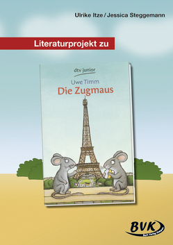 Literaturprojekt zu Die Zugmaus von Itze,  Ulrike, Steggemann,  Jessica, Tiefers,  Yvette