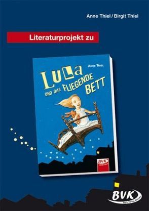 Literaturprojekt zu Lula und das fliegende Bett von Thiel,  Anne, Thiel,  Birgit