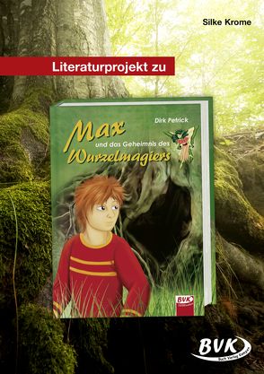 Literaturprojekt zu Max und das Geheimnis des Wurzelmagiers von Krome,  Silke