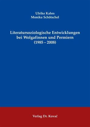 Literatursoziologische Entwicklungen bei Wolgafinnen und Permiern (1985-2008) von Kahrs,  Ulrike, Schötschel,  Monika
