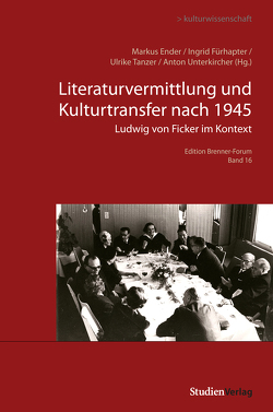 Literaturvermittlung und Kulturtransfer nach 1945 von Ender,  Markus, Fürhapter,  Ingrid, Tanzer,  Ulrike, Unterkircher,  Anton