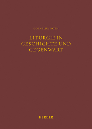 Liturgie in Geschichte und Gegenwart von Roth,  Cornelius