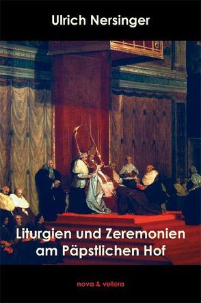 Liturgien und Zeremonien am Päpstlichen Hof, Band 1 von Nersinger,  Ulrich