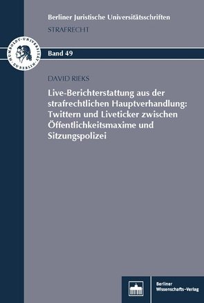 Live-Berichterstattung aus der strafrechtlichen Hauptverhandlung: Twittern und Liveticker zwischen Öffentlichkeitsmaxime und Sitzungspolizei von Rieks,  David
