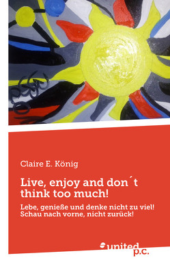 Live, enjoy and don´t think too much! von König,  Claire E.