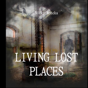 Living Lost Places von Woncka,  Nicky