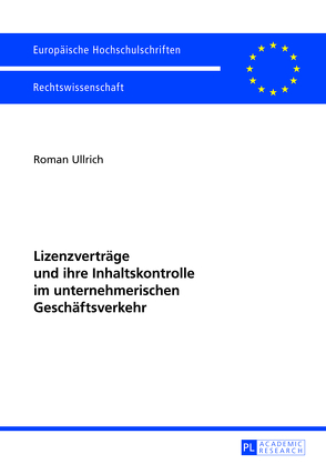 Lizenzverträge und ihre Inhaltskontrolle im unternehmerischen Geschäftsverkehr von Ullrich,  Roman