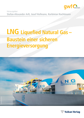 LNG Liquefied Natural Gas – Baustein einer sicheren Energieversorgung von Arlt,  Stefan-Alexander, Hofmann,  Josef, Nachtmann,  Korbinian