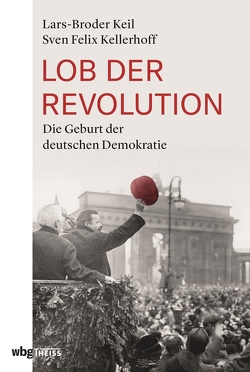 Lob der Revolution von Keil,  Lars-Broder, Kellerhoff,  Sven Felix