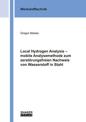 Local Hydrogen Analysis – mobile Analysemethode zum zerstörungsfreien Nachweis von Wasserstoff in Stahl von Manke,  Gregor