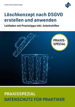 Löschkonzept nach DSGVO erstellen und anwenden von Kuhrau,  Sascha, Mühlich,  Regina, Sutter,  Andreas