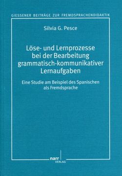 Löse- und Lernprozesse bei der Bearbeitung grammatisch-kommunikativer Lernaufgaben von Pesce,  Silvia G.