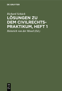 Lösungen zu dem Civilrechtspraktikum, Heft 1 von Mosel,  Heinrich von der, Schück,  Richard