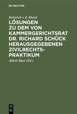 Lösungen zu dem von Kammergerichtsrat Dr. Richard Schück herausgegebenen Zivilrechtspraktikum von Baer,  Albert, Mosel,  Heinrich v. d.