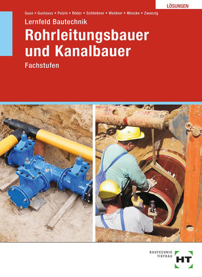 Lösungen zu Lernfeld Bautechnik Rohrleitungsbauer und Kanalbauer von Guse,  Silke, Gustavus,  Beatrix, Polzin,  Daniel, Röder,  Lutz, Schliebner,  Heinz, Weidner,  Frank, Wenzke,  Rüdiger, Zwanzig,  Joachim