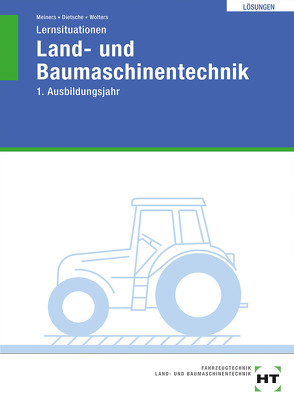 Lösungen zu Lernsituationen Land- und Baumaschinentechnik von Dietsche,  Stefan, Meiners ,  Hermann, Wolters,  Peter A.