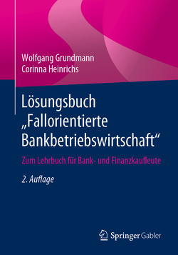 Lösungsbuch „Fallorientierte Bankbetriebswirtschaft“ von Grundmann,  Wolfgang, Heinrichs,  Corinna
