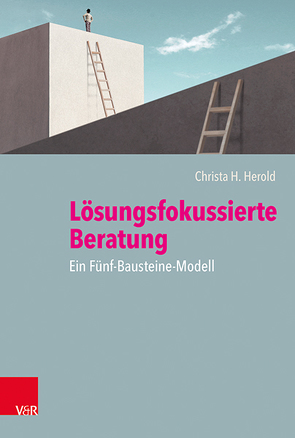 Lösungsfokussierte Beratung: Ein Fünf-Bausteine-Modell von Herold,  Christa H., Scholten,  Michael, Schumacher,  Thomas