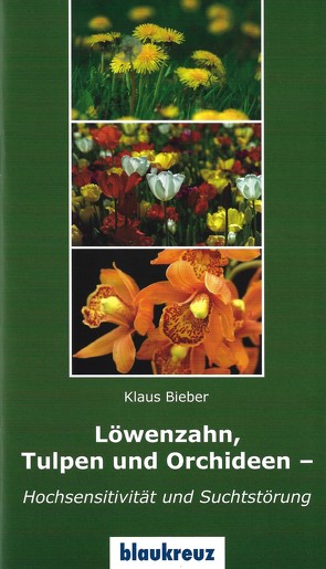 Löwenzahn, Tulpen und Orchideen – Hochsensitivitäte und Suchtstörung von Bieber,  Klaus, Lahme,  Gudrun