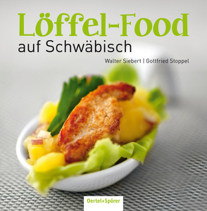 Löffel-Food auf Schwäbisch von Siebert,  Walter, Stoppel,  Gottgried