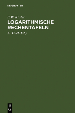 Logarithmische Rechentafeln von A. Thiel (Neubearb.), Küster,  F. W.
