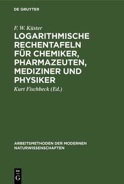 Logarithmische Rechentafeln für Chemiker, Pharmazeuten, Mediziner und Physiker von Fischbeck,  Kurt, Küster,  F. W.