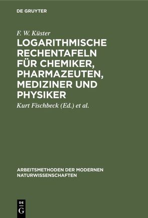 Logarithmische Rechentafeln für Chemiker, Pharmazeuten, Mediziner und Physiker von Fischbeck,  Kurt, Küster,  F. W., Thiel,  Alfred
