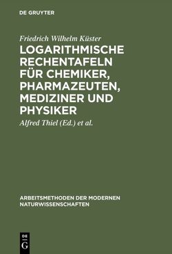 Logarithmische Rechentafeln für Chemiker, Pharmazeuten, Mediziner und Physiker von Fischbeck,  Kurt, Kuester,  Friedrich Wilhelm, Thiel,  Alfred