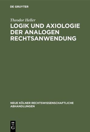 Logik und Axiologie der analogen Rechtsanwendung von Heller,  Theodor
